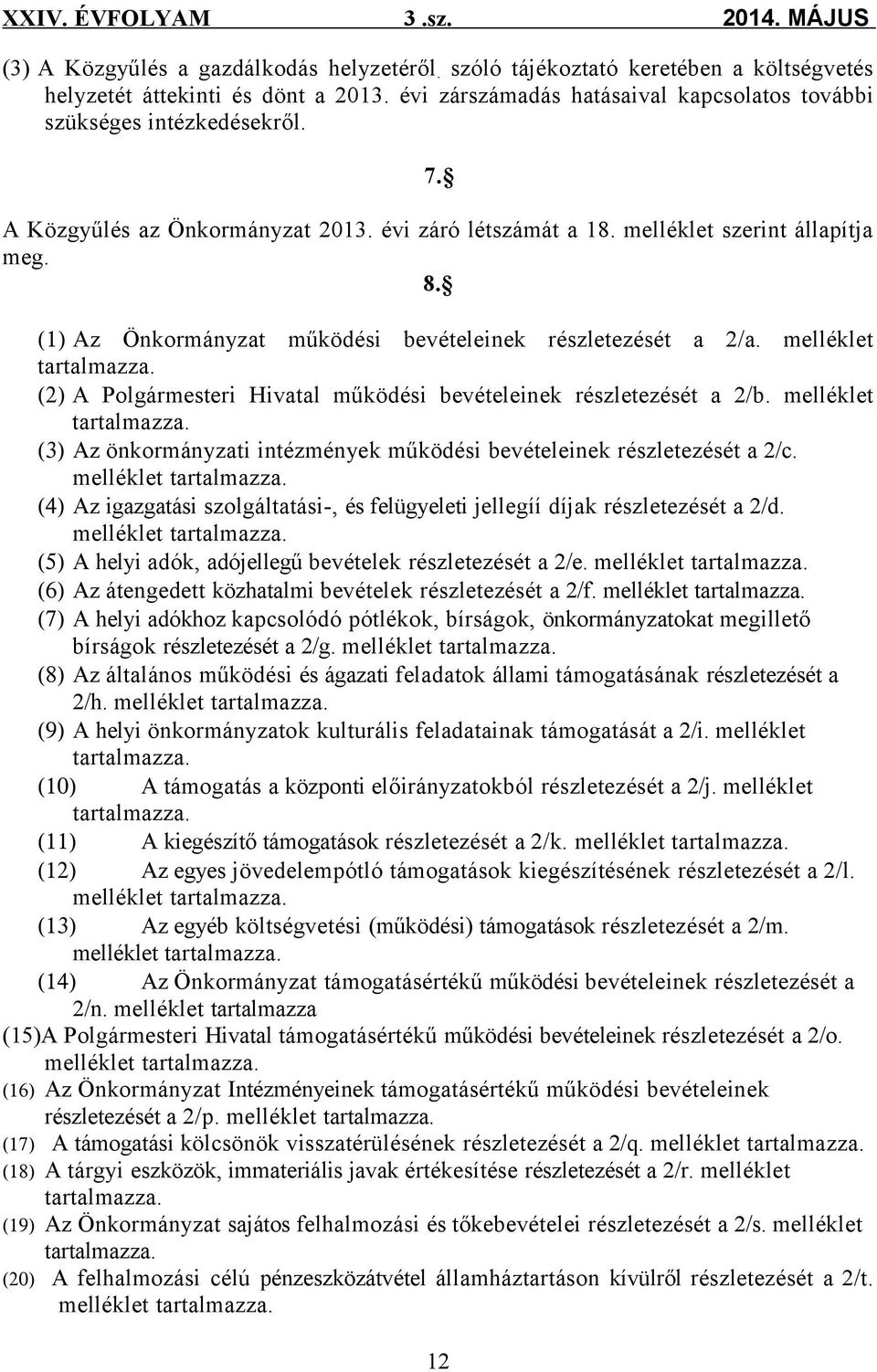 (2) A i Hivatal működési bevételeinek részletezését a 2/b. melléklet tartalmazza. (3) Az önkormányzati intézmények működési bevételeinek részletezését a 2/c. melléklet tartalmazza. (4) Az igazgatási szolgáltatási-, és felügyeleti jellegíí díjak részletezését a 2/d.