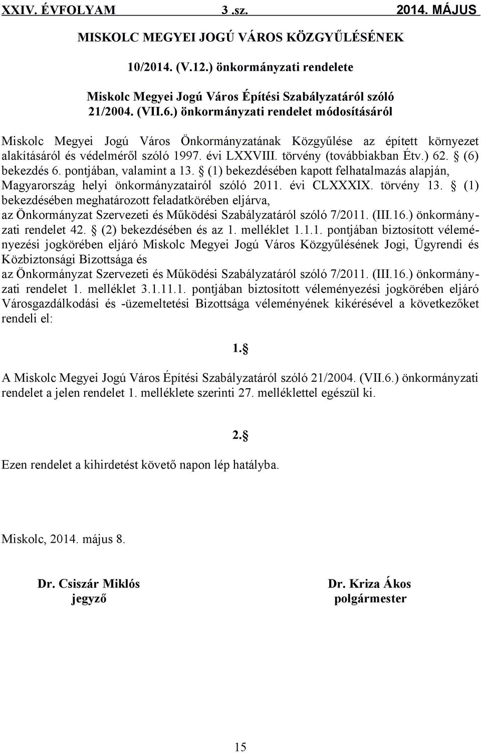 (6) bekezdés 6. pontjában, valamint a 13. (1) bekezdésében kapott felhatalmazás alapján, Magyarország helyi önkormányzatairól szóló 2011. évi CLXXXIX. törvény 13.