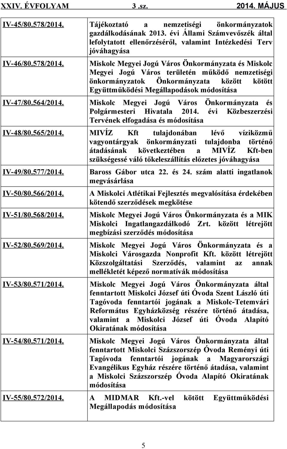 Miskolc Megyei Jogú Város Önkormányzata és Miskolc Megyei Jogú Város területén működő nemzetiségi önkormányzatok Önkormányzata között kötött Együttműködési Megállapodások módosítása Miskolc Megyei