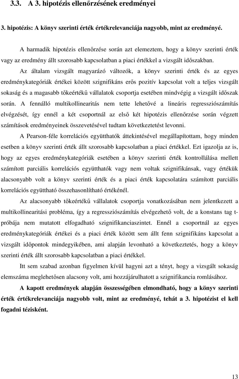 Az általam vizsgált magyarázó változók, a könyv szerinti érték és az egyes eredménykategóriák értékei között szignifikáns erıs pozitív kapcsolat volt a teljes vizsgált sokaság és a magasabb