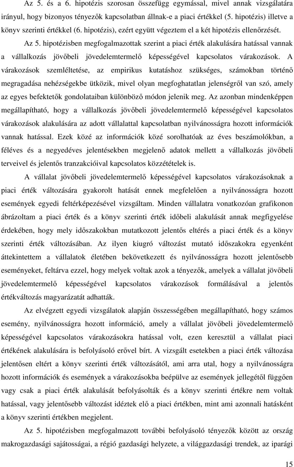 hipotézisben megfogalmazottak szerint a piaci érték alakulására hatással vannak a vállalkozás jövıbeli jövedelemtermelı képességével kapcsolatos várakozások.