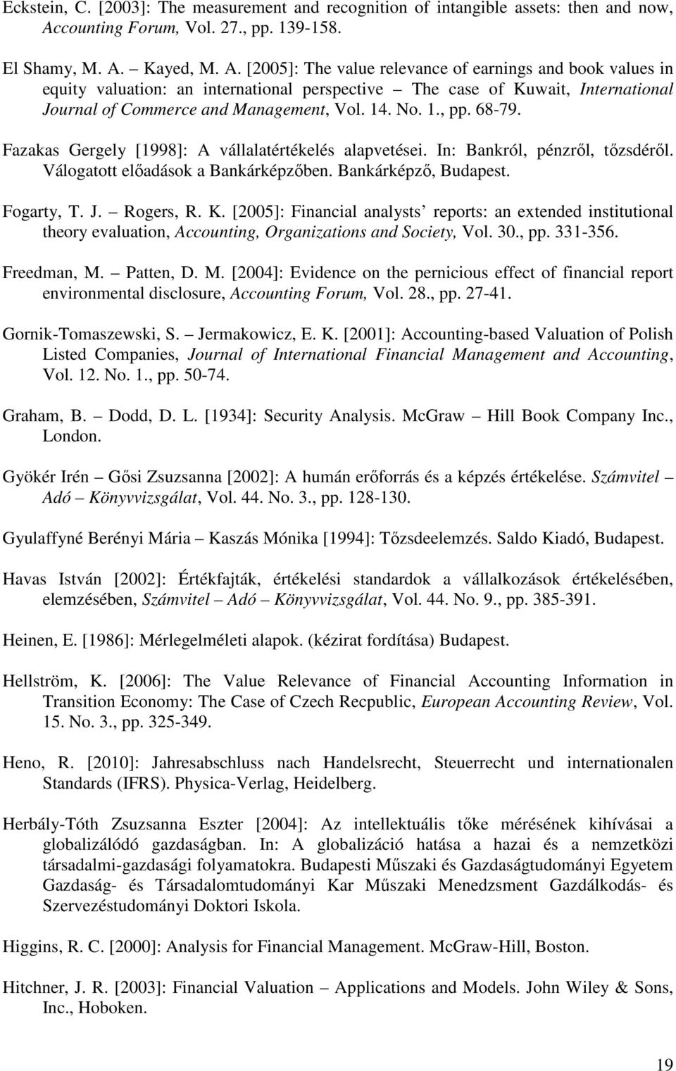 Kayed, M. A. [2005]: The value relevance of earnings and book values in equity valuation: an international perspective The case of Kuwait, International Journal of Commerce and Management, Vol. 14.