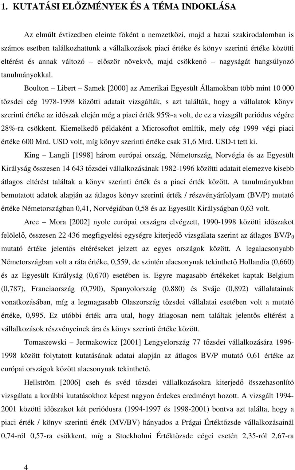 Boulton Libert Samek [2000] az Amerikai Egyesült Államokban több mint 10 000 tızsdei cég 1978-1998 közötti adatait vizsgálták, s azt találták, hogy a vállalatok könyv szerinti értéke az idıszak