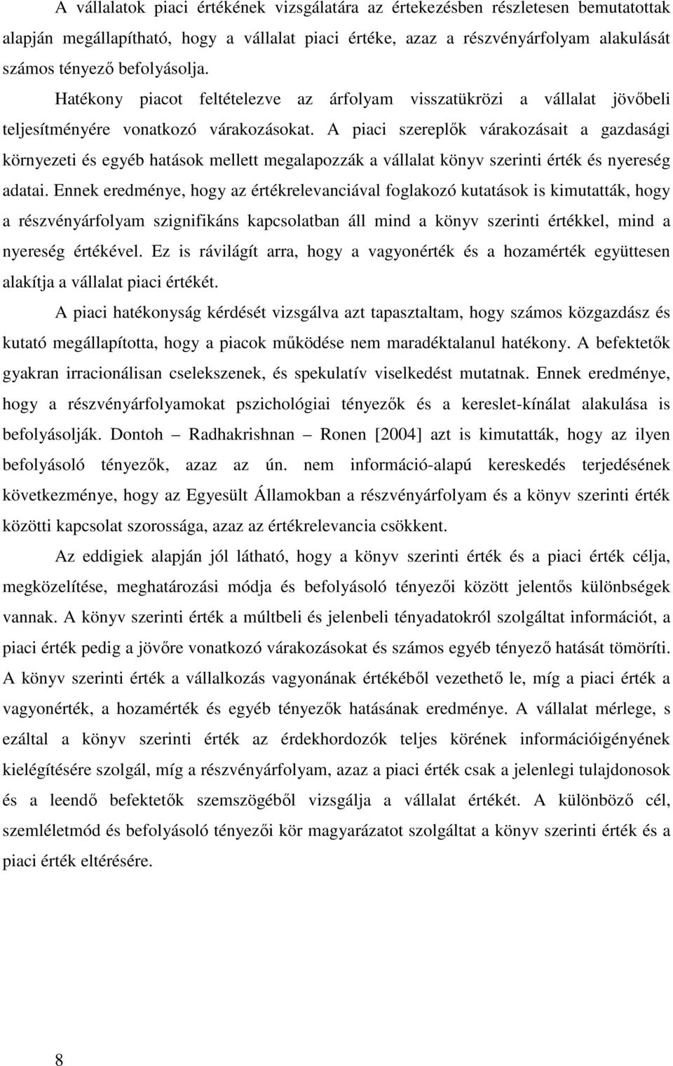 A piaci szereplık várakozásait a gazdasági környezeti és egyéb hatások mellett megalapozzák a vállalat könyv szerinti érték és nyereség adatai.