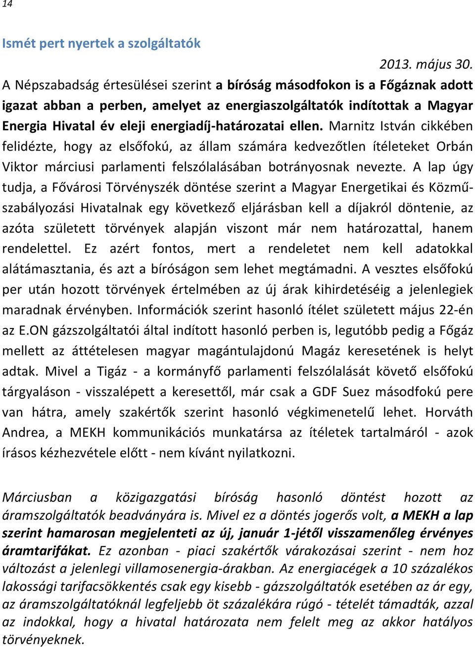 ellen. Marnitz István cikkében felidézte, hogy az elsőfokú, az állam számára kedvezőtlen ítéleteket Orbán Viktor márciusi parlamenti felszólalásában botrányosnak nevezte.