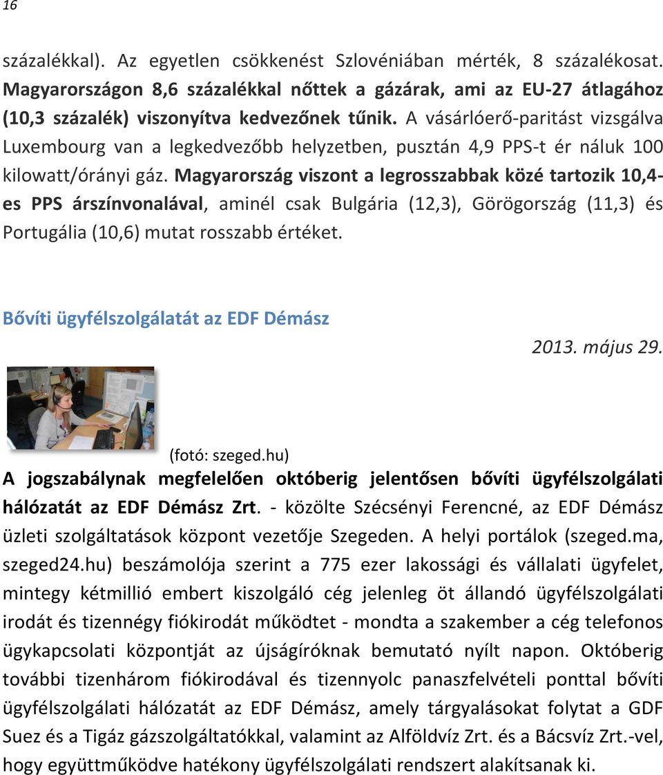 Magyarország viszont a legrosszabbak közé tartozik 10,4- es PPS árszínvonalával, aminél csak Bulgária (12,3), Görögország (11,3) és Portugália (10,6) mutat rosszabb értéket.