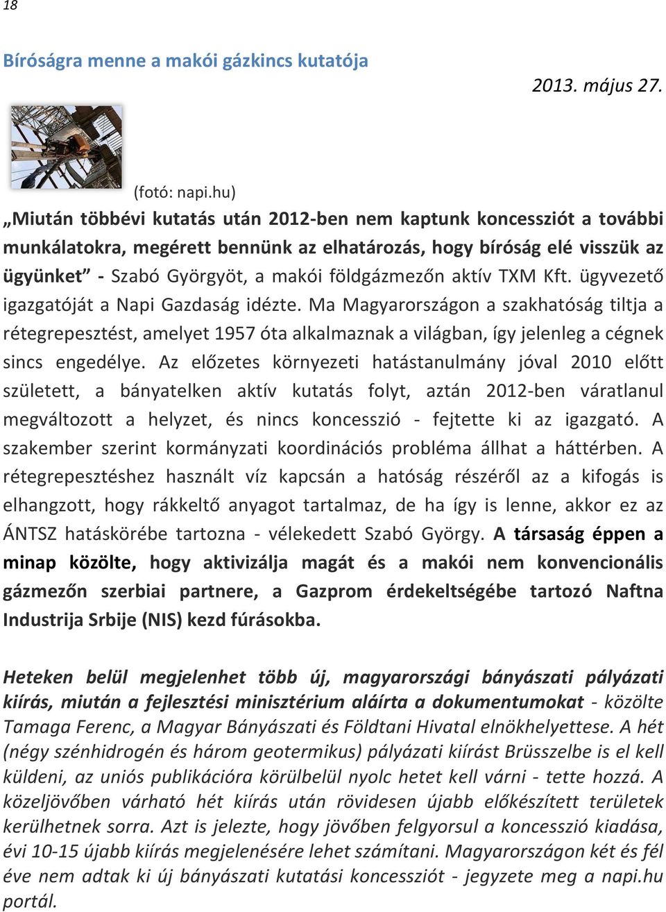 aktív TXM Kft. ügyvezető igazgatóját a Napi Gazdaság idézte. Ma Magyarországon a szakhatóság tiltja a rétegrepesztést, amelyet 1957 óta alkalmaznak a világban, így jelenleg a cégnek sincs engedélye.