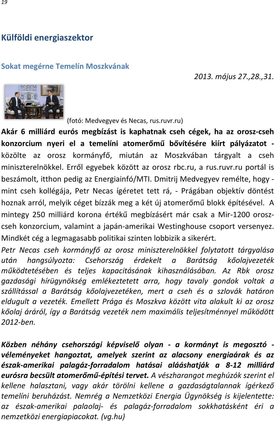 tárgyalt a cseh miniszterelnökkel. Erről egyebek között az orosz rbc.ru, a rus.ruvr.ru portál is beszámolt, itthon pedig az Energiainfó/MTI.