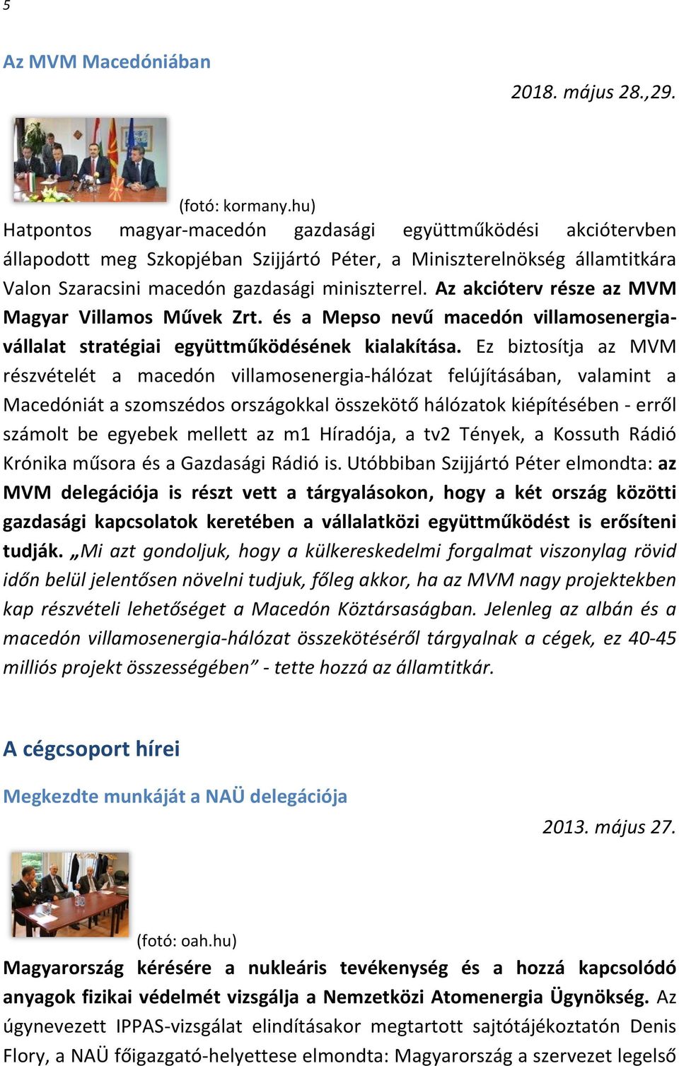 Az akcióterv része az MVM Magyar Villamos Művek Zrt. és a Mepso nevű macedón villamosenergiavállalat stratégiai együttműködésének kialakítása.