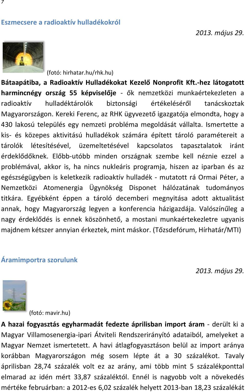 Kereki Ferenc, az RHK ügyvezető igazgatója elmondta, hogy a 430 lakosú település egy nemzeti probléma megoldását vállalta.