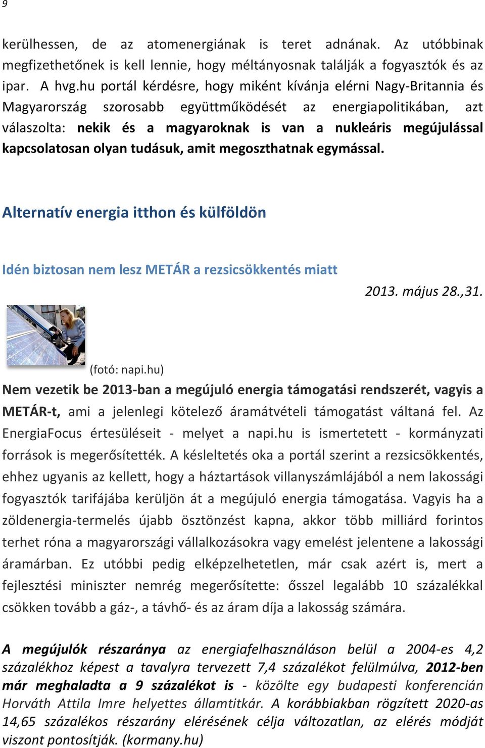 kapcsolatosan olyan tudásuk, amit megoszthatnak egymással. Alternatív energia itthon és külföldön Idén biztosan nem lesz METÁR a rezsicsökkentés miatt 2013. május 28.,31. (fotó: napi.