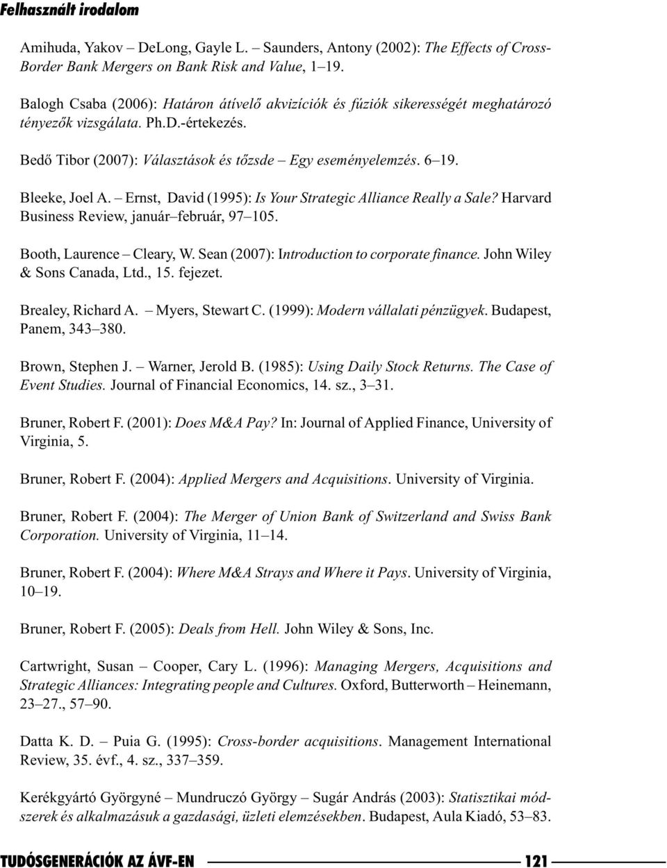 Bleeke, Joel A. Ernst, David (1995): Is Your Strategic Alliance Really a Sale? Harvard Business Review, január február, 97 105. Booth, Laurence Cleary, W.