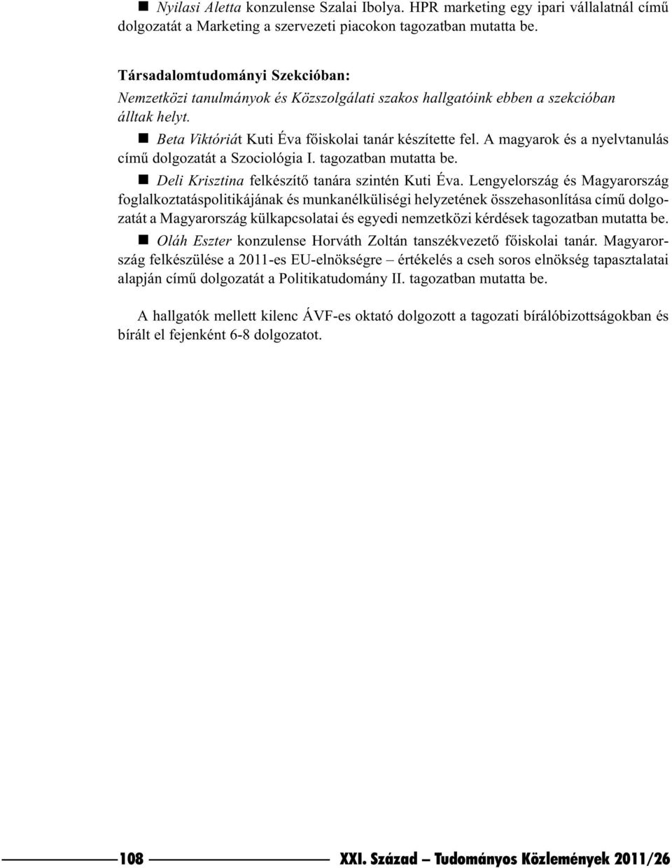 A magyarok és a nyelvtanulás címû dolgozatát a Szociológia I. tagozatban mutatta be. n Deli Krisztina felkészítõ tanára szintén Kuti Éva.