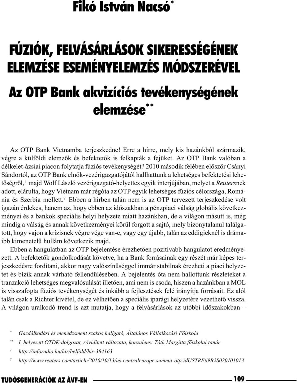 2010 második felében elõször Csányi Sándortól, az OTP Bank elnök-vezérigazgatójától hallhattunk a lehetséges befektetési lehetõségrõl, 1 majd Wolf László vezérigazgató-helyettes egyik interjújában,