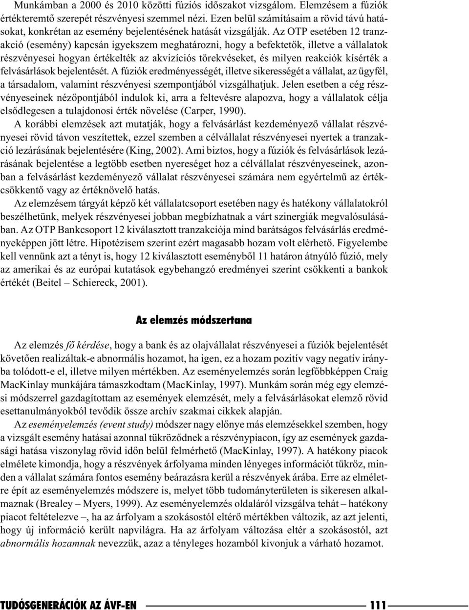 Az OTP esetében 12 tranzakció (esemény) kapcsán igyekszem meghatározni, hogy a befektetõk, illetve a vállalatok részvényesei hogyan értékelték az akvizíciós törekvéseket, és milyen reakciók kísérték