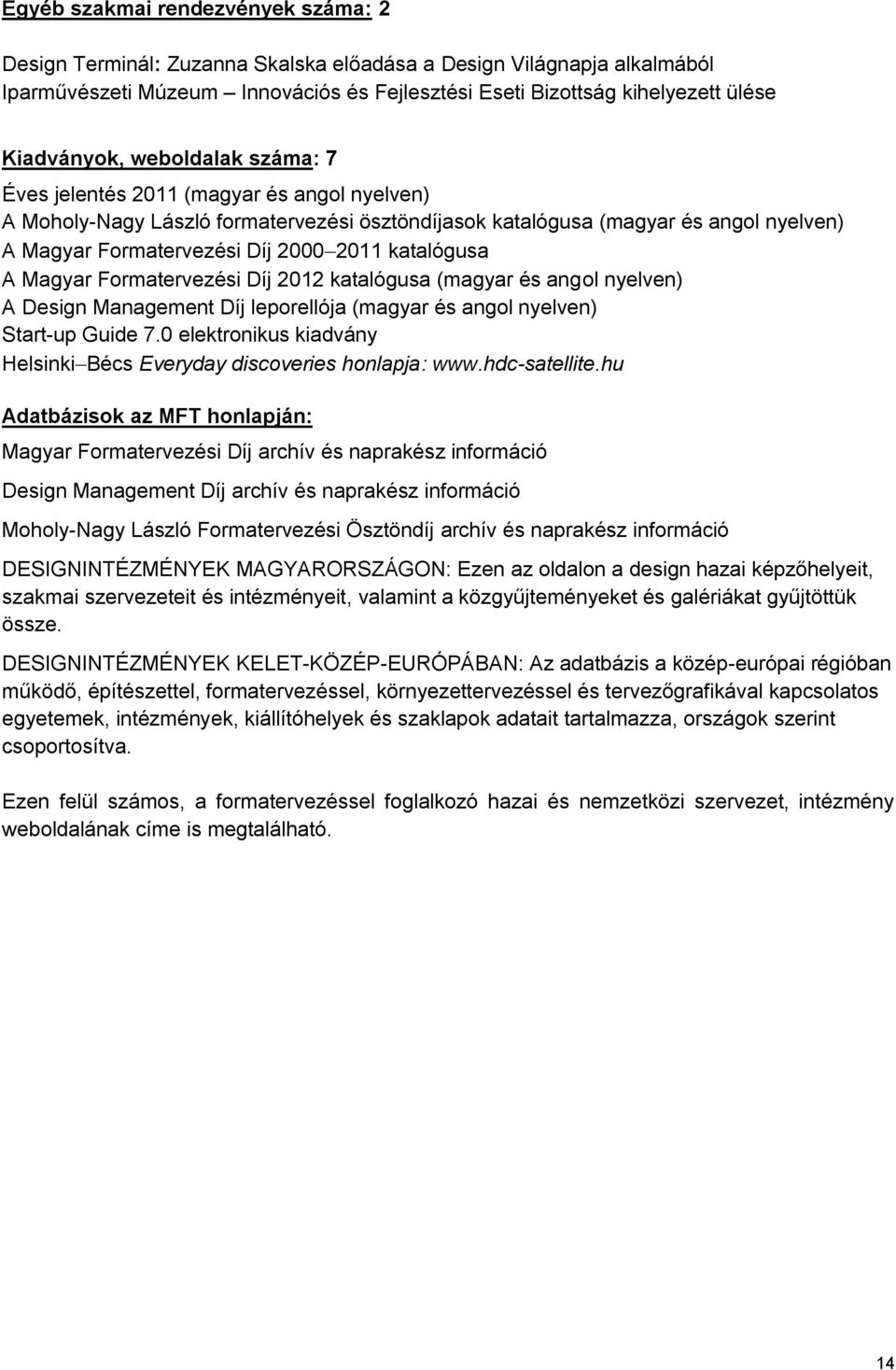 2011 katalógusa A Magyar Formatervezési Díj 2012 katalógusa (magyar és angol nyelven) A Design Management Díj leporellója (magyar és angol nyelven) Start-up Guide 7.