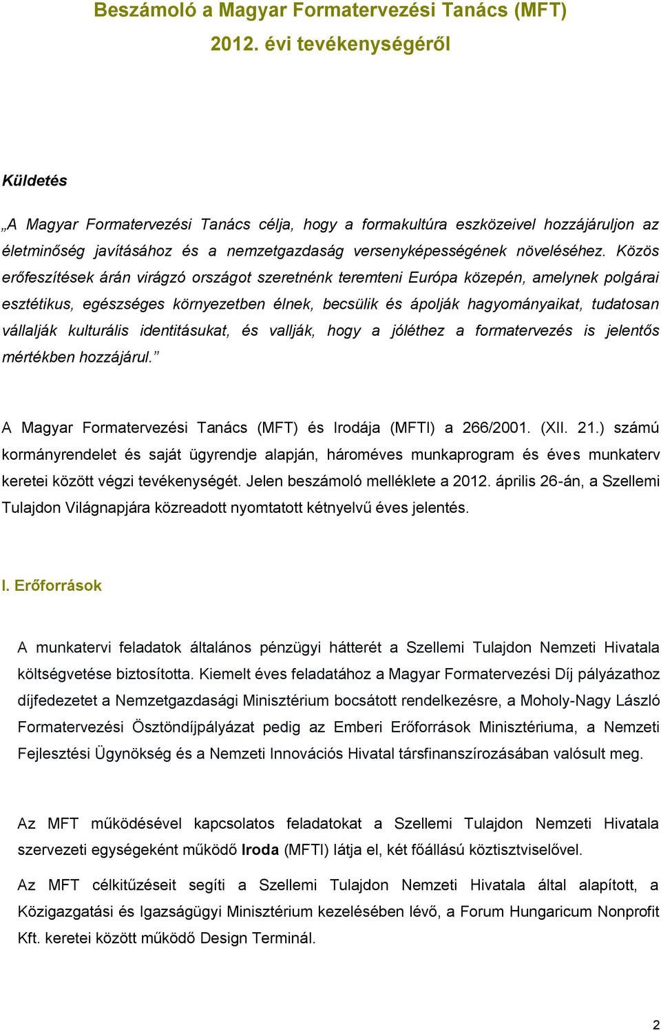 Közös erőfeszítések árán virágzó országot szeretnénk teremteni Európa közepén, amelynek polgárai esztétikus, egészséges környezetben élnek, becsülik és ápolják hagyományaikat, tudatosan vállalják