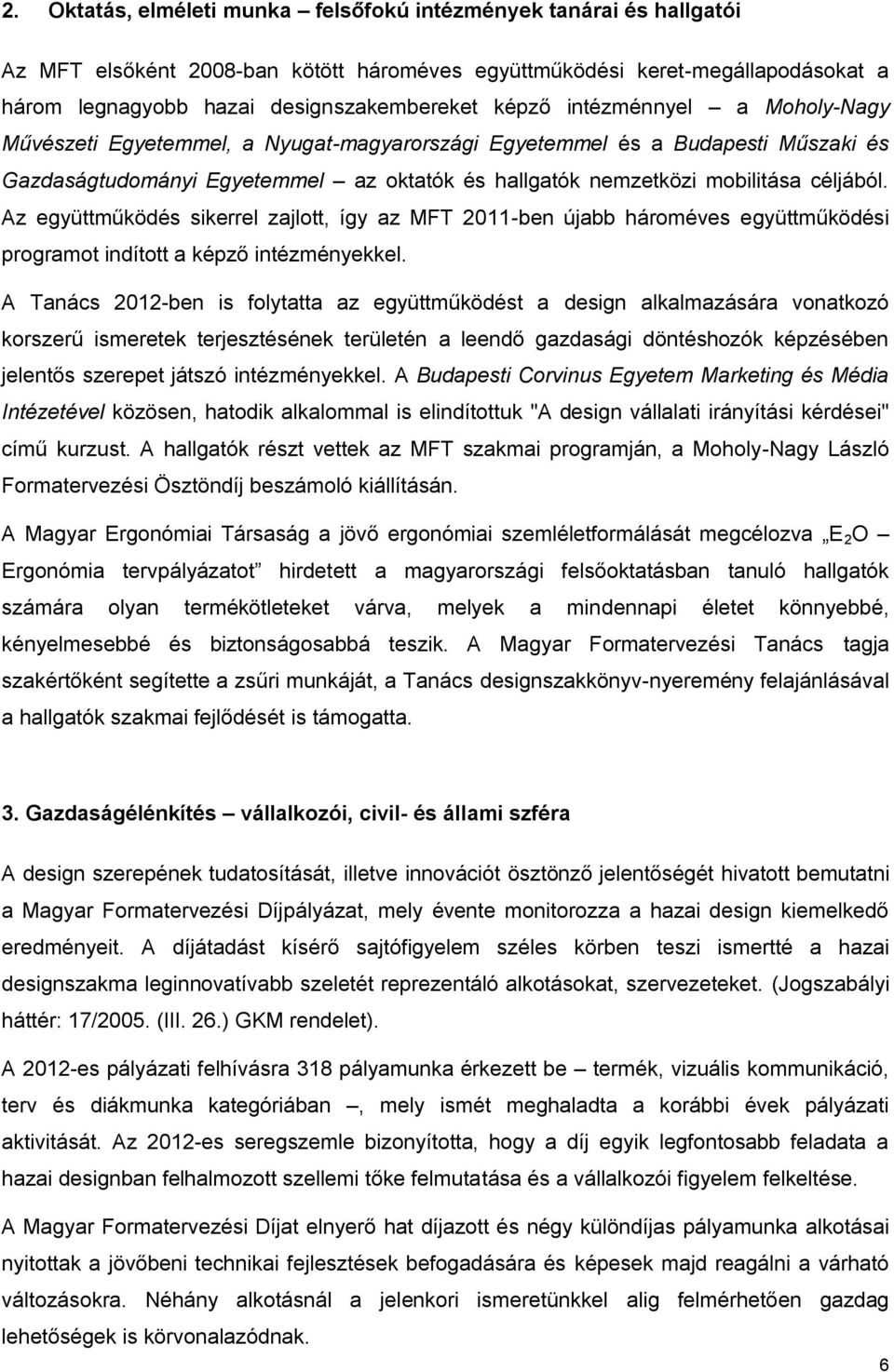 Az együttműködés sikerrel zajlott, így az MFT 2011-ben újabb hároméves együttműködési programot indított a képző intézményekkel.