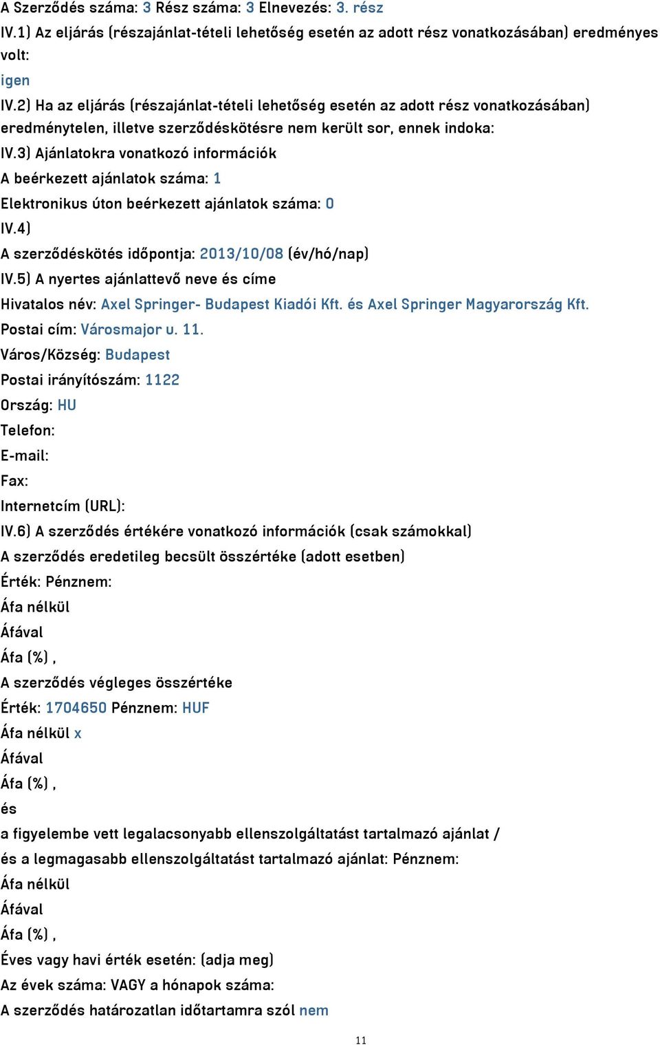 3) Ajánlatokra vonatkozó információk A beérkezett ajánlatok száma: 1 Elektronikus úton beérkezett ajánlatok száma: 0 IV.4) A szerződéskötés időpontja: 2013/10/08 (év/hó/nap) IV.