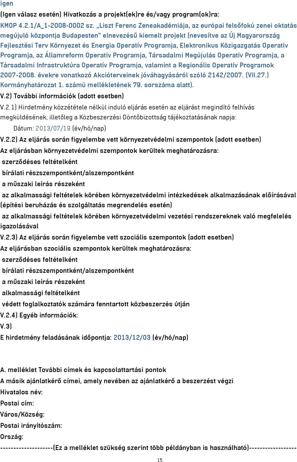 Programja, Elektronikus Közigazgatás Operatív Programja, az Államreform Operatív Programja, Társadalmi Megújulás Operatív Programja, a Társadalmi Infrastruktúra Operatív Programja, valamint a