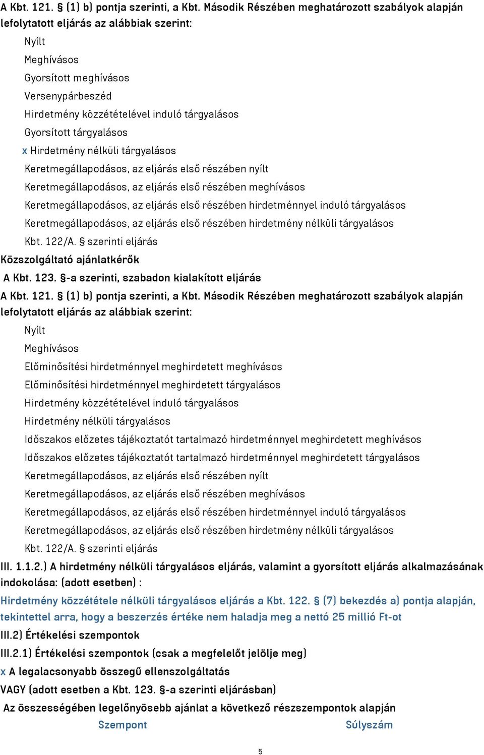 Gyorsított tárgyalásos x Hirdetmény nélküli tárgyalásos Keretmegállapodásos, az eljárás első részében nyílt Keretmegállapodásos, az eljárás első részében meghívásos Keretmegállapodásos, az eljárás