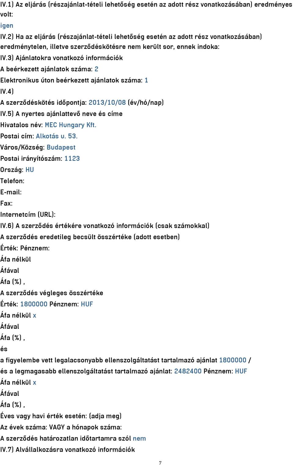 3) Ajánlatokra vonatkozó információk A beérkezett ajánlatok száma: 2 Elektronikus úton beérkezett ajánlatok száma: 1 IV.4) A szerződéskötés időpontja: 2013/10/08 (év/hó/nap) IV.