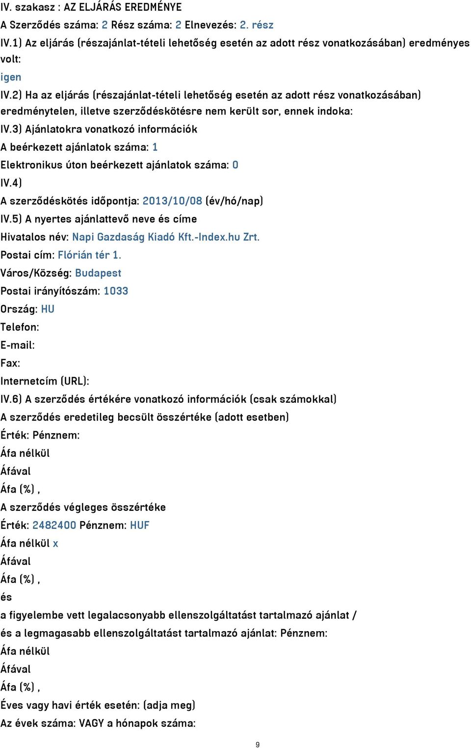 3) Ajánlatokra vonatkozó információk A beérkezett ajánlatok száma: 1 Elektronikus úton beérkezett ajánlatok száma: 0 IV.4) A szerződéskötés időpontja: 2013/10/08 (év/hó/nap) IV.