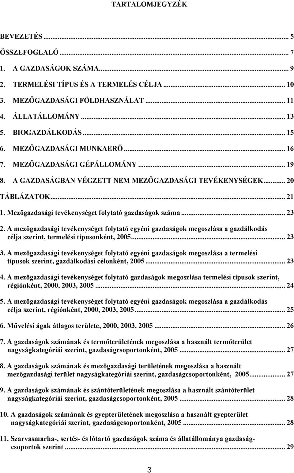 Mezőgazdasági tevékenységet folytató gazdaságok száma... 23 2. A mezőgazdasági tevékenységet folytató egyéni gazdaságok megoszlása a gazdálkodás célja szerint, termelési típusonként, 2005... 23 3.