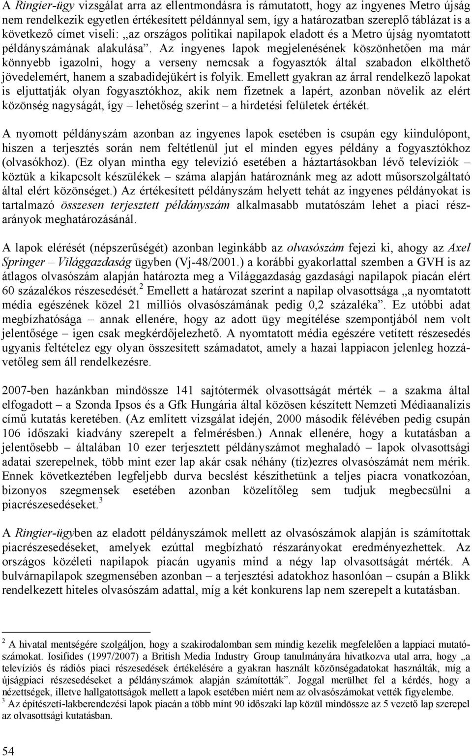 Az ingyenes lapok megjelenésének köszönhet en ma már könnyebb igazolni, hogy a verseny nemcsak a fogyasztók által szabadon elkölthet jövedelemért, hanem a szabadidejükért is folyik.