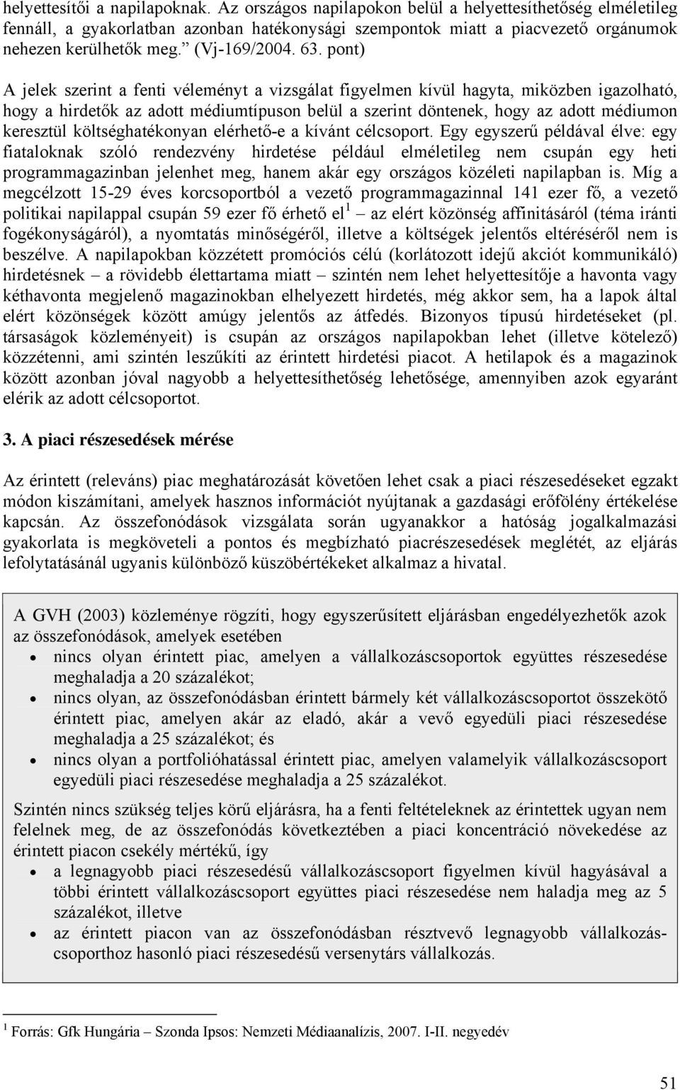 pont) A jelek szerint a fenti véleményt a vizsgálat figyelmen kívül hagyta, miközben igazolható, hogy a hirdet k az adott médiumtípuson belül a szerint döntenek, hogy az adott médiumon keresztül