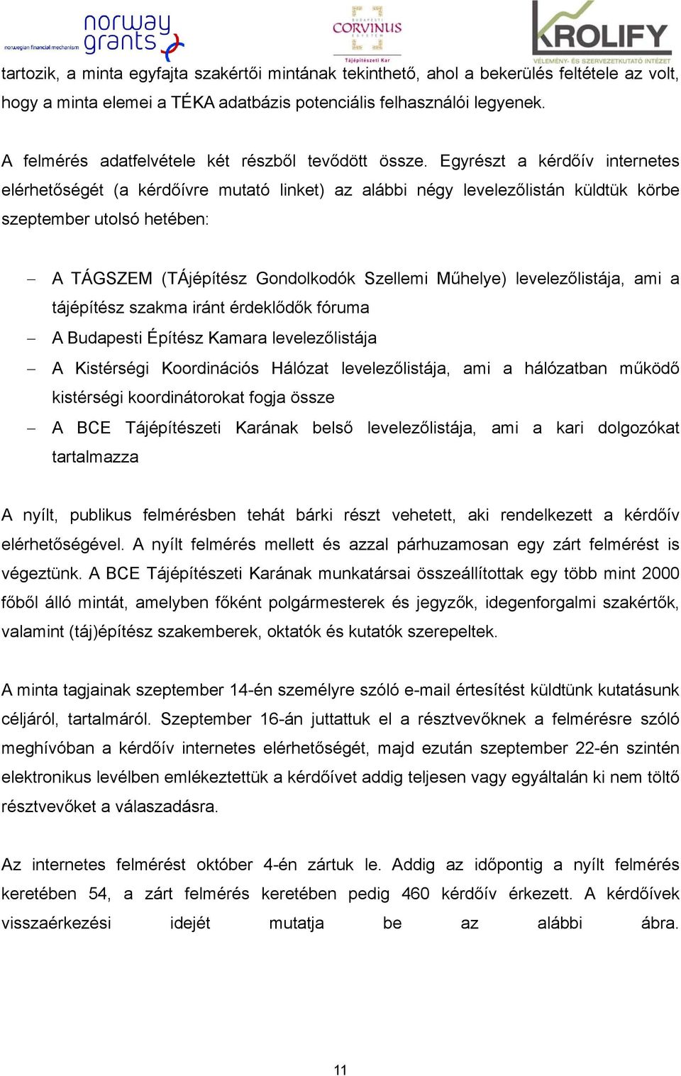 Egyrészt a kérdőív internetes elérhetőségét (a kérdőívre mutató linket) az alábbi négy levelezőlistán küldtük körbe szeptember utolsó hetében: A TÁGSZEM (TÁjépítész Gondolkodók Szellemi Műhelye)