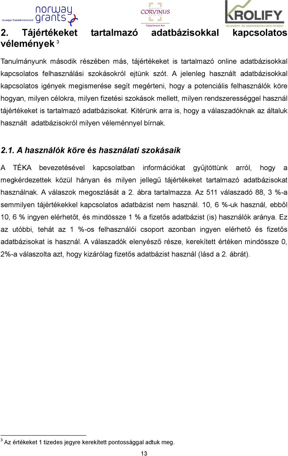 rendszerességgel használ tájértékeket is tartalmazó adatbázisokat. Kitérünk arra is, hogy a válaszadóknak az általuk használt adatbázisokról milyen véleménnyel bírnak. 2.1.