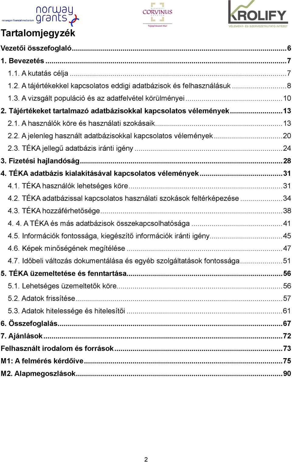 .. 20 2.3. TÉKA jellegű adatbázis iránti igény... 24 3. Fizetési hajlandóság... 28 4. TÉKA adatbázis kialakításával kapcsolatos vélemények... 31 4.1. TÉKA használók lehetséges köre... 31 4.2. TÉKA adatbázissal kapcsolatos használati szokások feltérképezése.