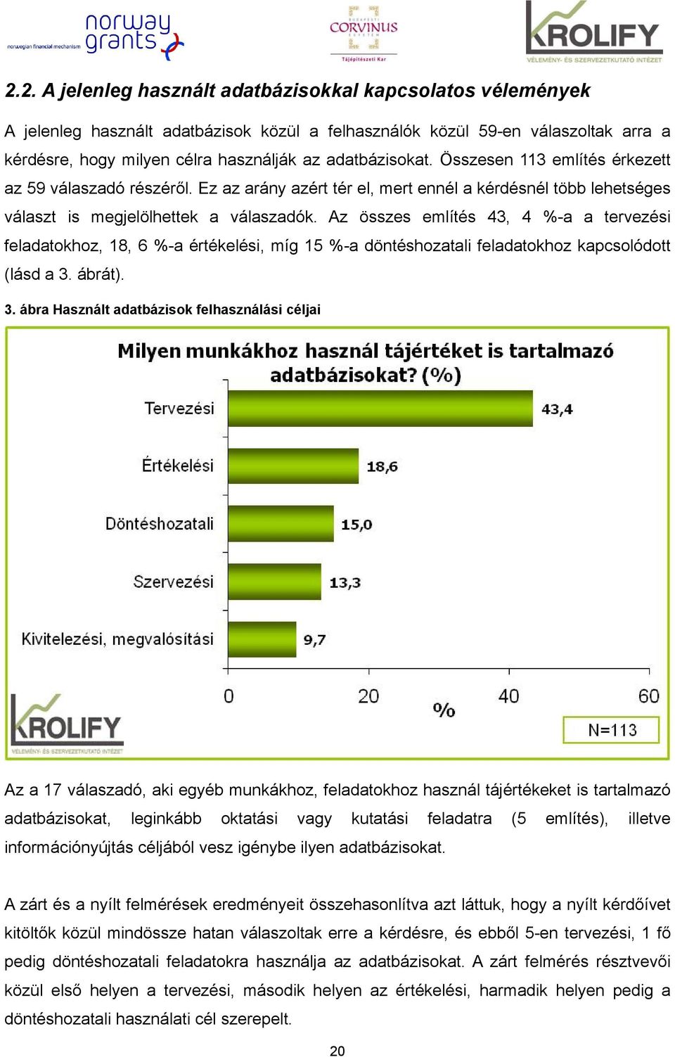 Az összes említés 43, 4 %-a a tervezési feladatokhoz, 18, 6 %-a értékelési, míg 15 %-a döntéshozatali feladatokhoz kapcsolódott (lásd a 3.