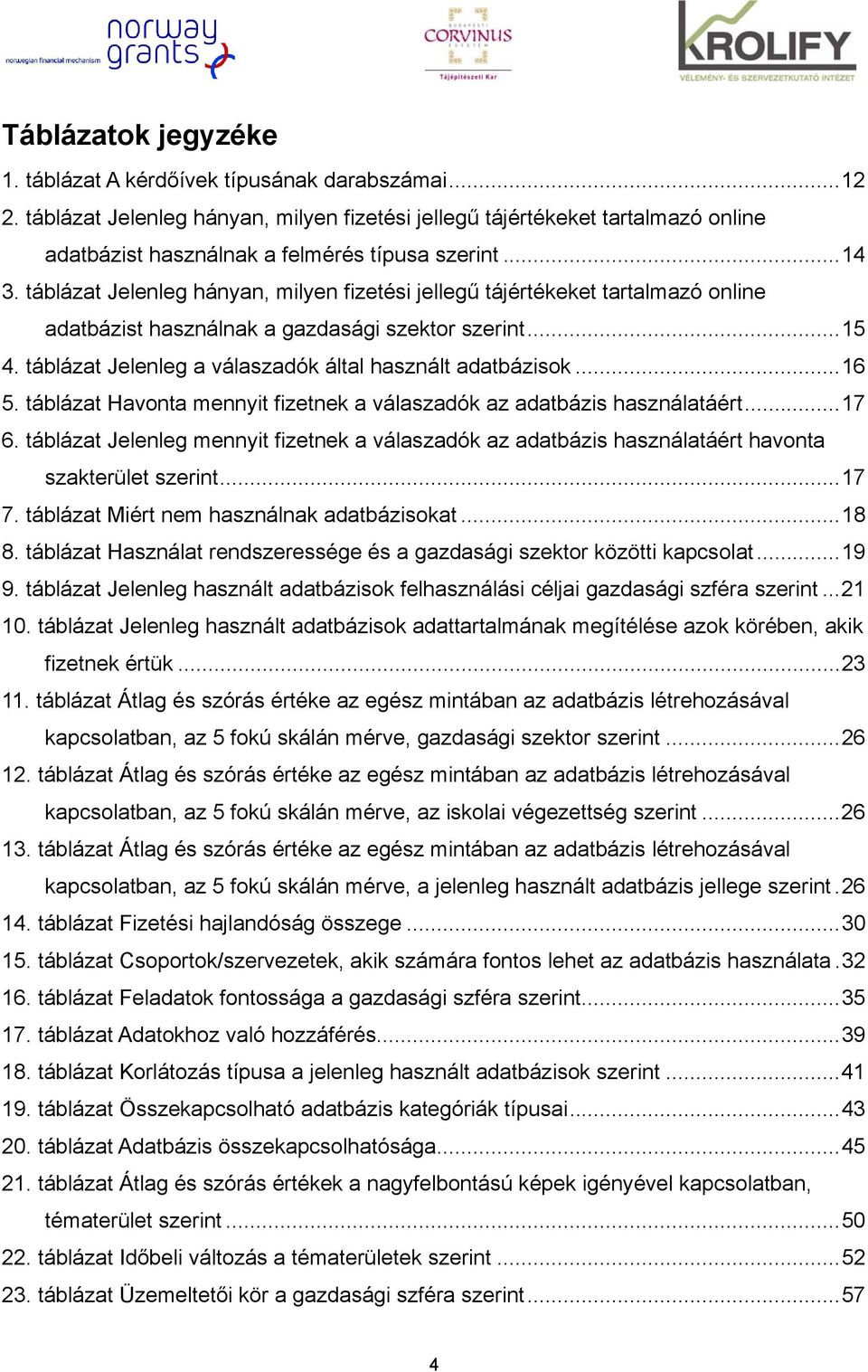 táblázat Jelenleg hányan, milyen fizetési jellegű tájértékeket tartalmazó online adatbázist használnak a gazdasági szektor szerint... 15 4. táblázat Jelenleg a válaszadók által használt adatbázisok.