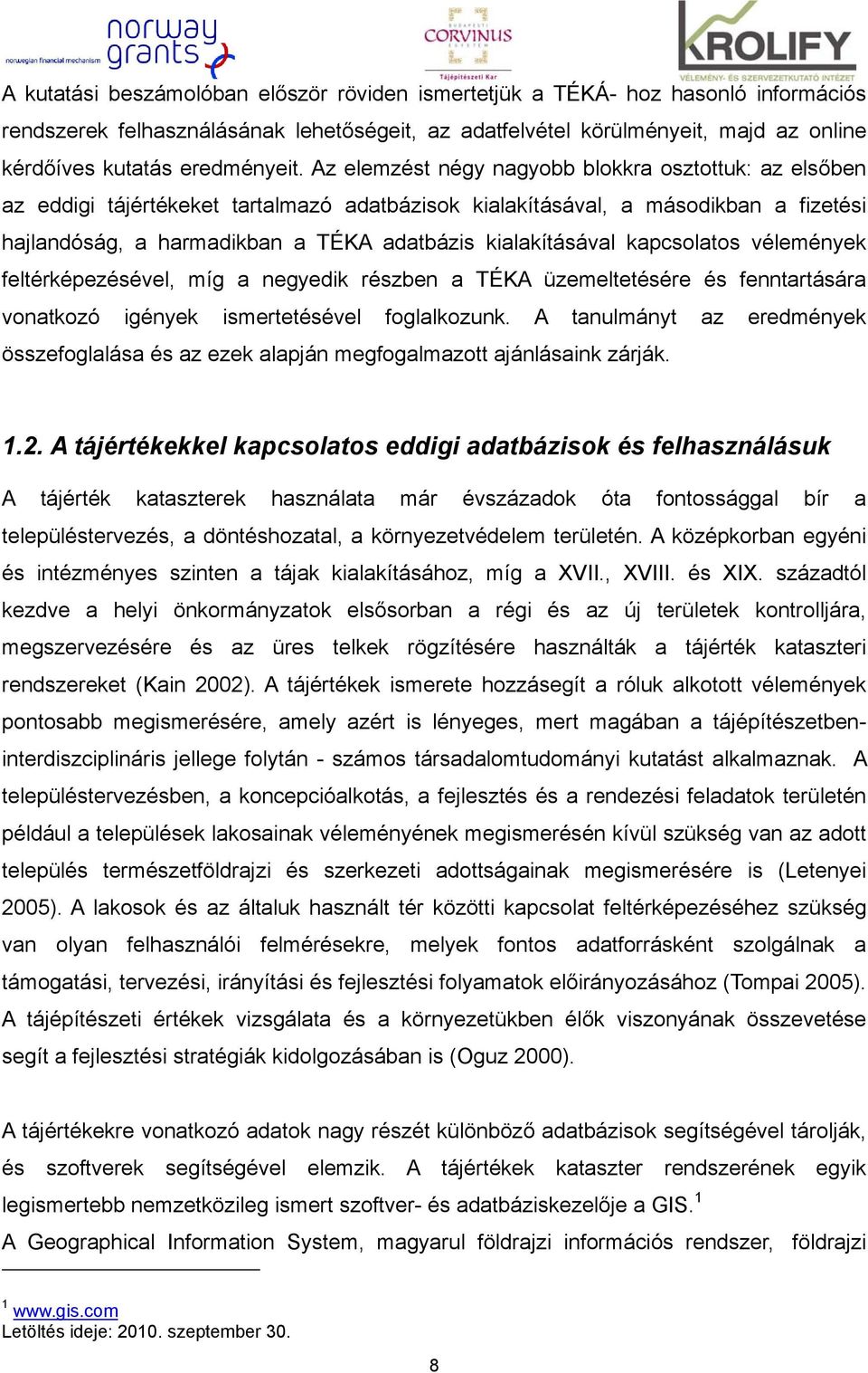 Az elemzést négy nagyobb blokkra osztottuk: az elsőben az eddigi tájértékeket tartalmazó adatbázisok kialakításával, a másodikban a fizetési hajlandóság, a harmadikban a TÉKA adatbázis kialakításával