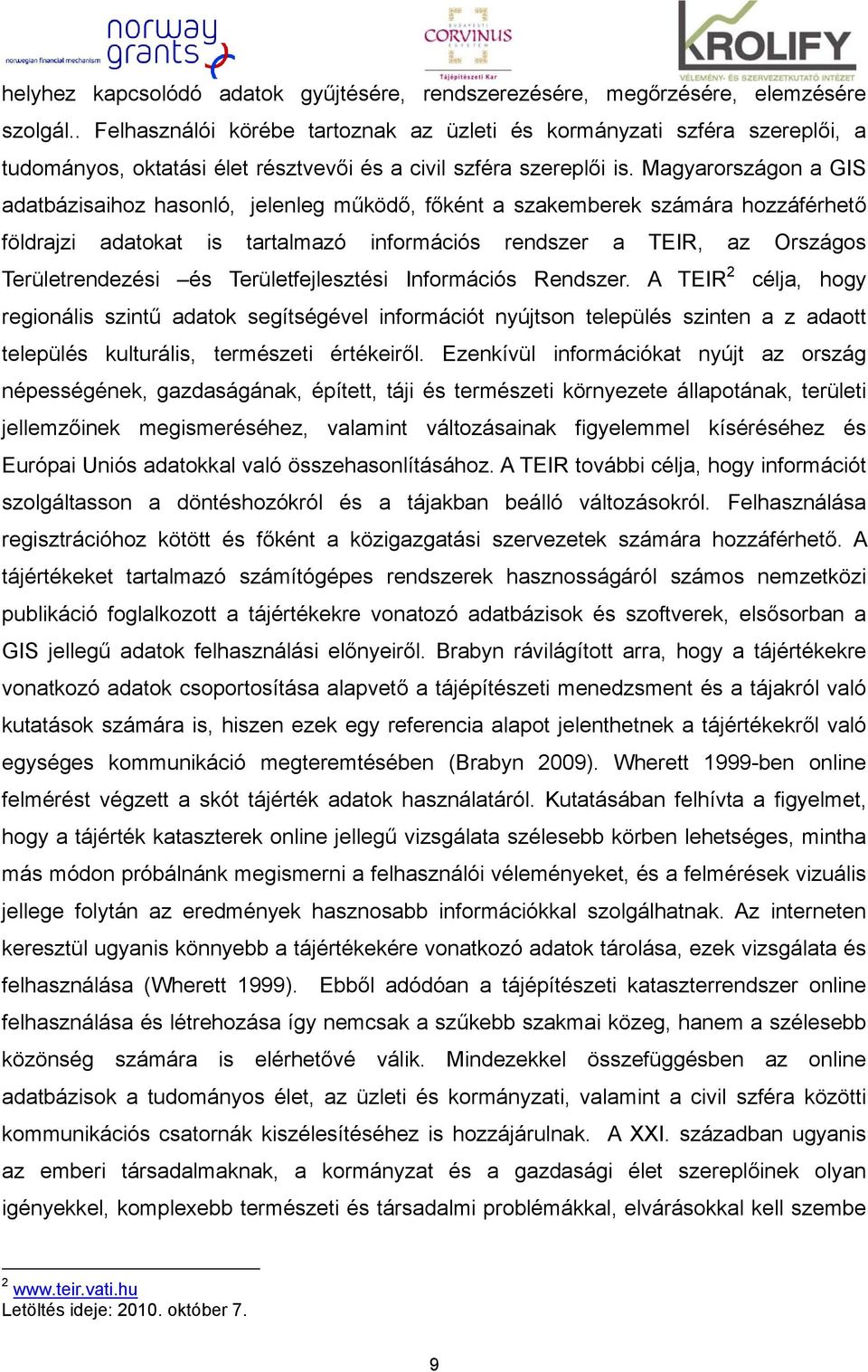 Magyarországon a GIS adatbázisaihoz hasonló, jelenleg működő, főként a szakemberek számára hozzáférhető földrajzi adatokat is tartalmazó információs rendszer a TEIR, az Országos Területrendezési és