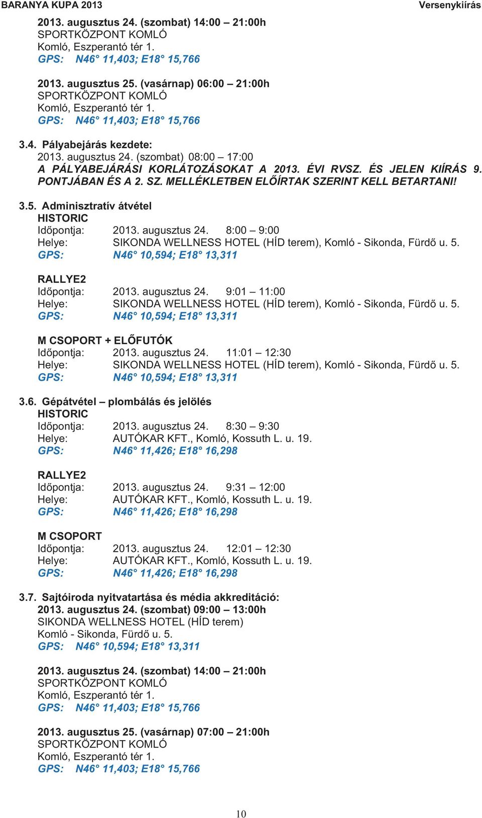 (szombat) 08:00 17:00 A PÁLYABEJÁRÁSI KORLÁTOZÁSOKAT A 2013. ÉVI RVSZ. ÉS JELEN KIÍRÁS 9. PONTJÁBAN ÉS A 2. SZ. MELLÉKLETBEN EL ÍRTAK SZERINT KELL BETARTANI! 3.5.