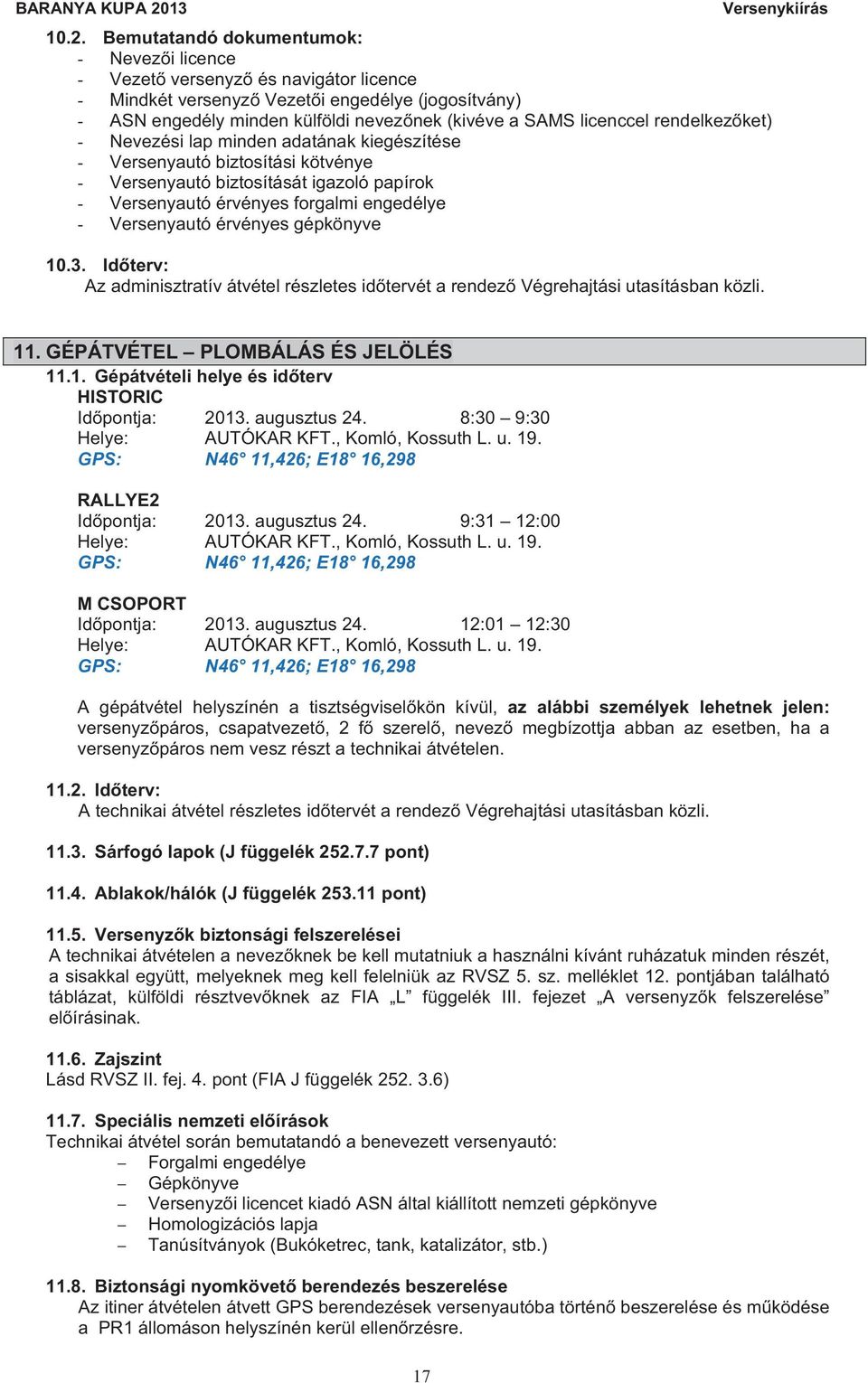 Versenyautó érvényes gépkönyve 10.3. Id terv: Az adminisztratív átvétel részletes id tervét a rendez Végrehajtási utasításban közli. 11. GÉPÁTVÉTEL PLOMBÁLÁS ÉS JELÖLÉS 11.1. Gépátvételi helye és id terv HISTORIC Id pontja: 2013.