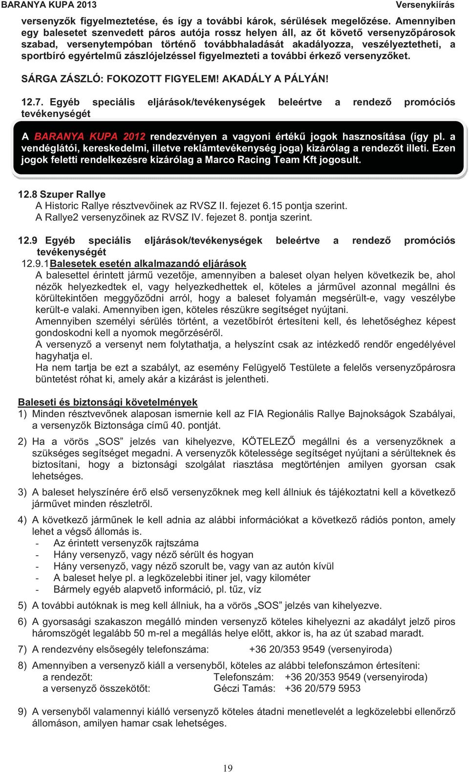 zászlójelzéssel figyelmezteti a további érkez versenyz ket. SÁRGA ZÁSZLÓ: FOKOZOTT FIGYELEM! AKADÁLY A PÁLYÁN! 12.7.