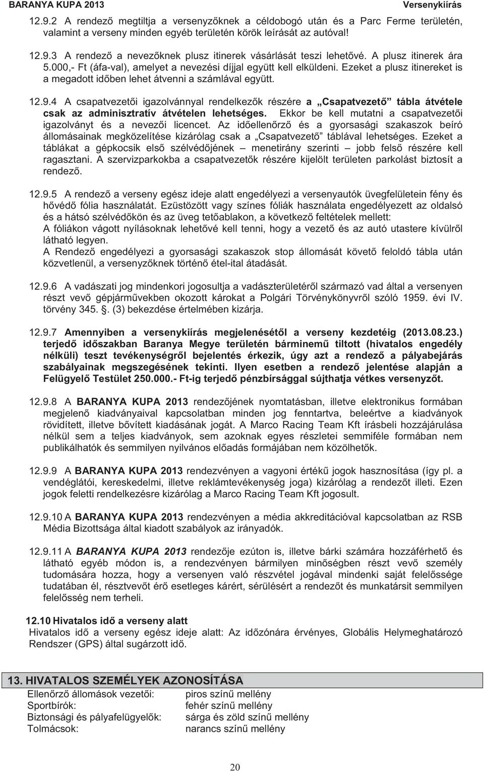 4 A csapatvezet i igazolvánnyal rendelkez k részére a Csapatvezet tábla átvétele csak az adminisztratív átvételen lehetséges. Ekkor be kell mutatni a csapatvezet i igazolványt és a nevez i licencet.