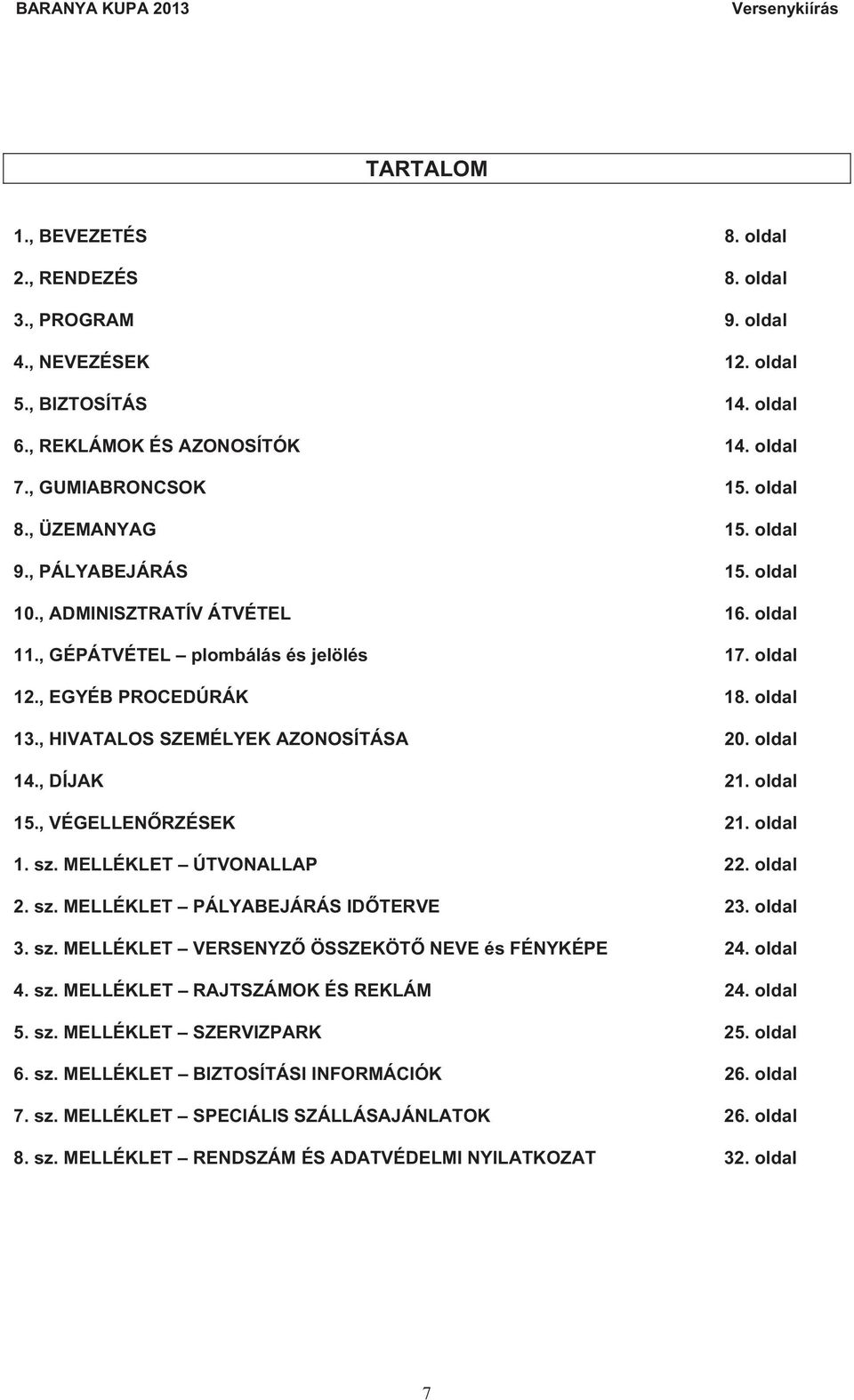 , HIVATALOS SZEMÉLYEK AZONOSÍTÁSA 20. oldal 14., DÍJAK 21. oldal 15., VÉGELLEN RZÉSEK 21. oldal 1. sz. MELLÉKLET ÚTVONALLAP 22. oldal 2. sz. MELLÉKLET PÁLYABEJÁRÁS ID TERVE 23. oldal 3. sz. MELLÉKLET VERSENYZ ÖSSZEKÖT NEVE és FÉNYKÉPE 24.