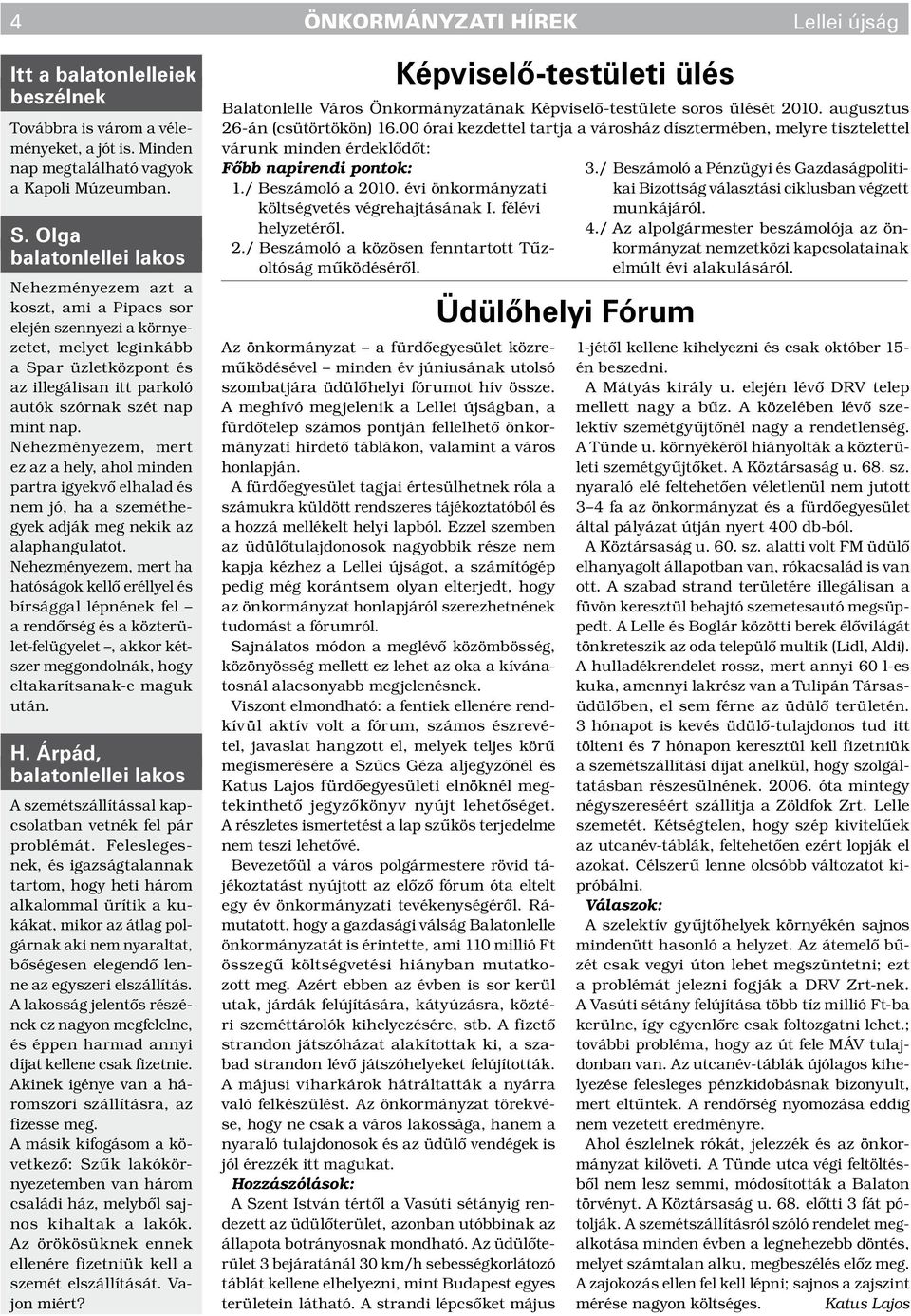 Nehezményezem, mert ez az a hely, ahol minden partra igyekvő elhalad és nem jó, ha a szeméthegyek adják meg nekik az alaphangulatot.