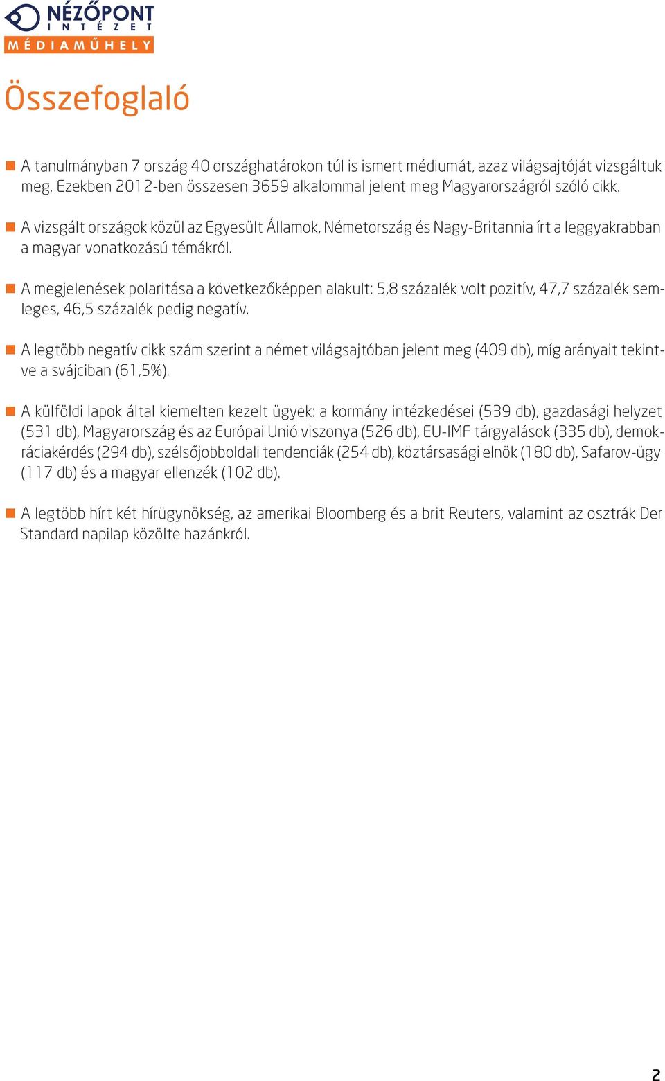 A megjelenések polaritása a következőképpen alakult: 5,8 százalék volt pozitív, 4, százalék semleges, 46,5 százalék pedig negatív.