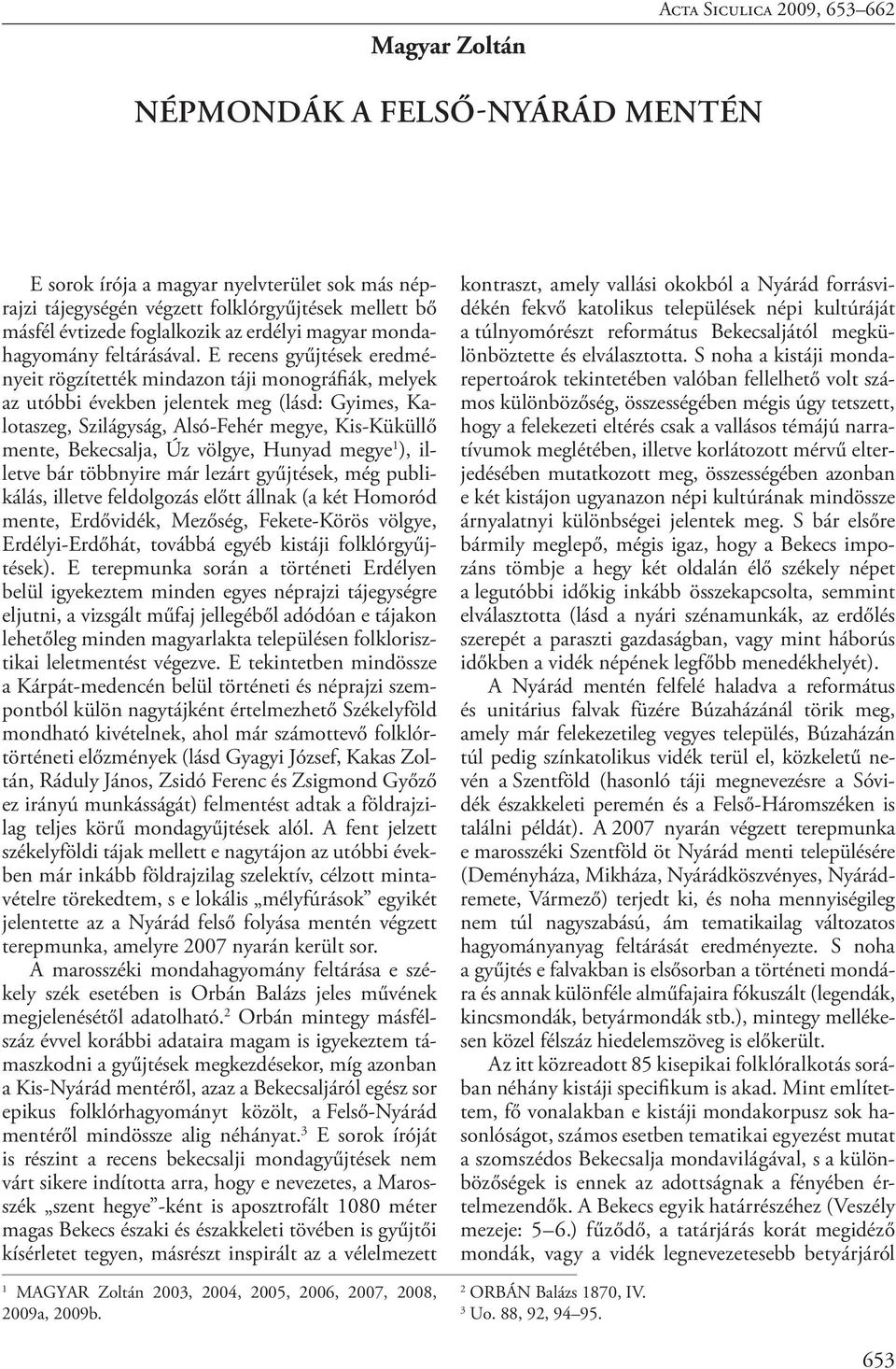 E recens gyűjtések eredményeit rögzítették mindazon táji monográfiák, melyek az utóbbi években jelentek meg (lásd: Gyimes, Kalotaszeg, Szilágyság, Alsó-Fehér megye, Kis-Küküllő mente, Bekecsalja, Úz