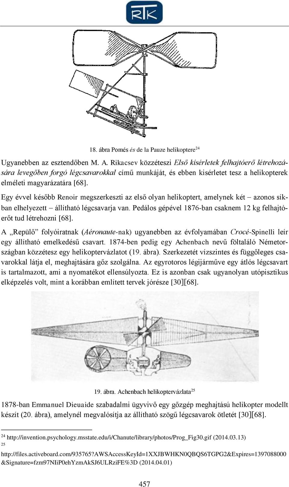 Egy évvel később Renoir megszerkeszti az első olyan helikoptert, amelynek két azonos síkban elhelyezett állítható légcsavarja van.