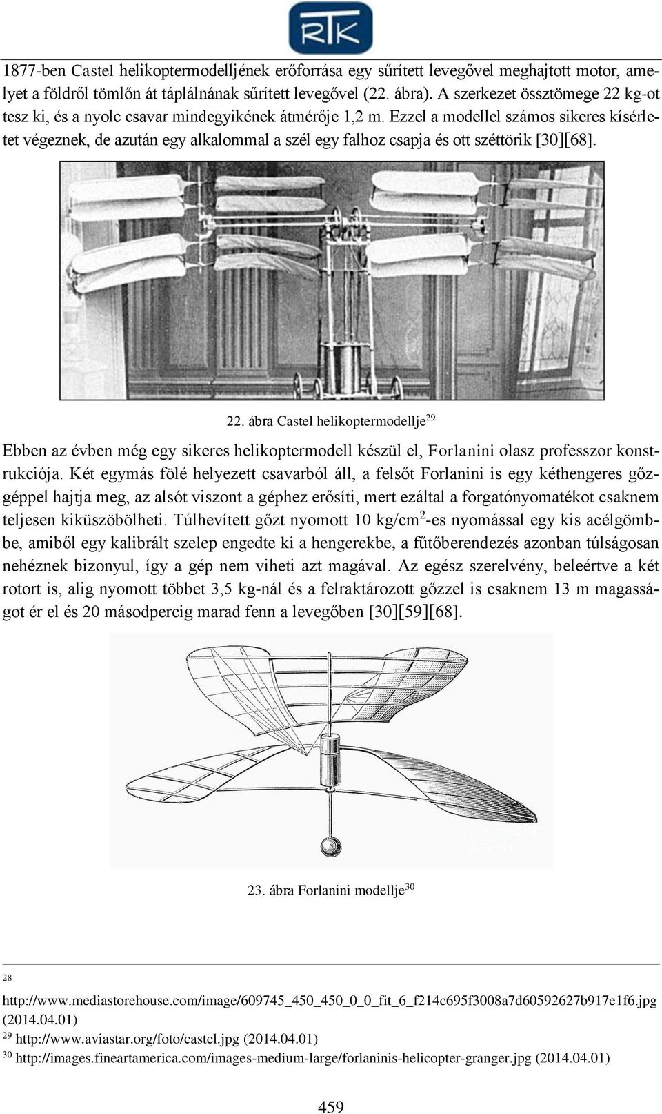 Ezzel a modellel számos sikeres kísérletet végeznek, de azután egy alkalommal a szél egy falhoz csapja és ott széttörik [30][68]. 22.