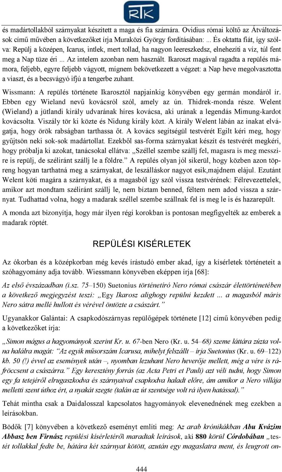 Ikaroszt magával ragadta a repülés mámora, feljebb, egyre feljebb vágyott, mígnem bekövetkezett a végzet: a Nap heve megolvasztotta a viaszt, és a becsvágyó ifjú a tengerbe zuhant.