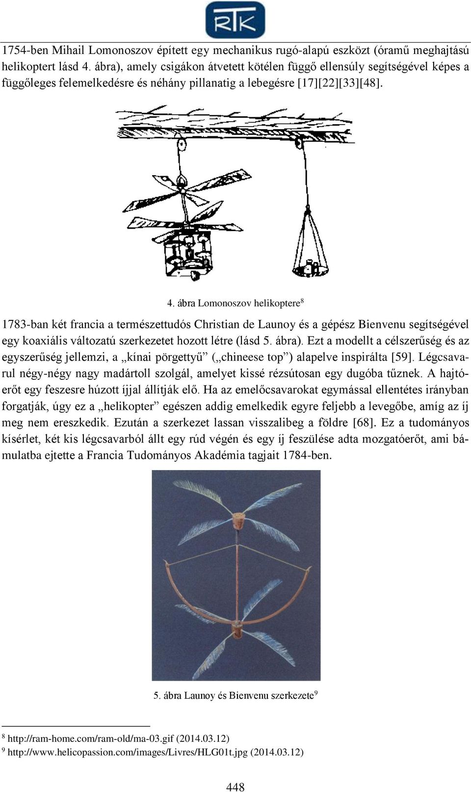 ábra Lomonoszov helikoptere 8 1783-ban két francia a természettudós Christian de Launoy és a gépész Bienvenu segítségével egy koaxiális változatú szerkezetet hozott létre (lásd 5. ábra).
