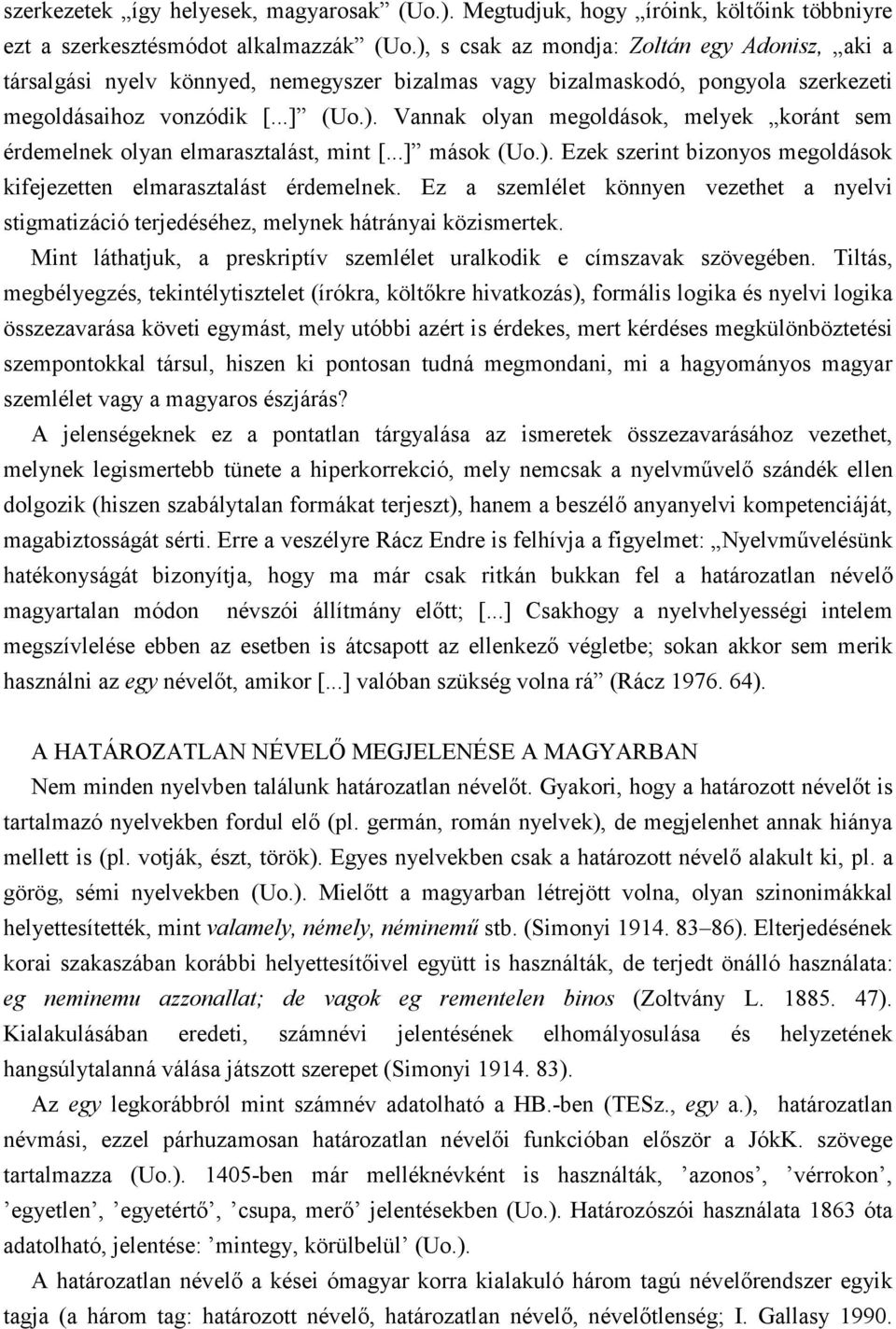 ..] mások (Uo.). Ezek szerint bizonyos megoldások kifejezetten elmarasztalást érdemelnek. Ez a szemlélet könnyen vezethet a nyelvi stigmatizáció terjedéséhez, melynek hátrányai közismertek.